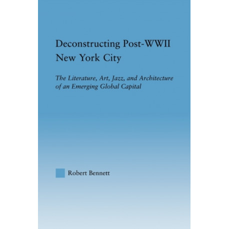 Deconstructing Post-WWII New York City: The Literature, Art, Jazz, and Architecture of an Emerging Global Capital