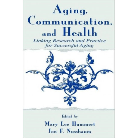 Aging, Communication, and Health: Linking Research and Practice for Successful Aging