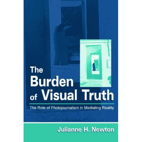 The Burden of Visual Truth: The Role of Photojournalism in Mediating Reality