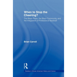When to Stop the Cheering?: The Black Press, the Black Community, and the Integration of Professional Baseball