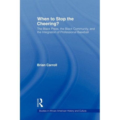 When to Stop the Cheering?: The Black Press, the Black Community, and the Integration of Professional Baseball