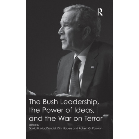 The Bush Leadership, the Power of Ideas, and the War on Terror