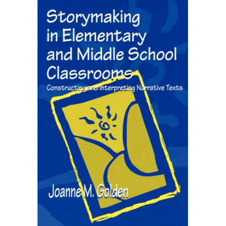 Storymaking in Elementary and Middle School Classrooms: Constructing and Interpreting Narrative Texts