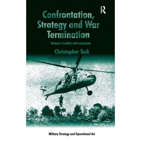 Confrontation, Strategy and War Termination: Britain's Conflict with Indonesia