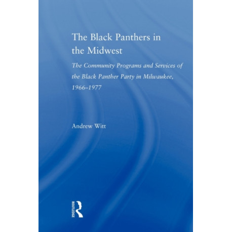 The Black Panthers in the Midwest: The Community Programs and Services of the Black Panther Party in Milwaukee, 1966–1977