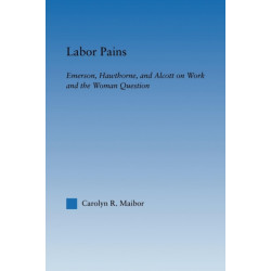 Labor Pains: Emerson, Hawthorne, & Alcott on Work, Women, & the Development of the Self