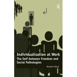 Individualisation at Work: The Self between Freedom and Social Pathologies