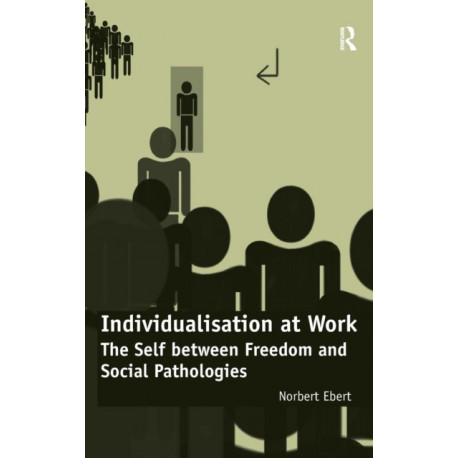 Individualisation at Work: The Self between Freedom and Social Pathologies