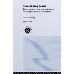 Racializing Jesus: Race, Ideology and the Formation of Modern Biblical Scholarship