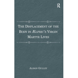 The Displacement of the Body in Ælfric's Virgin Martyr Lives