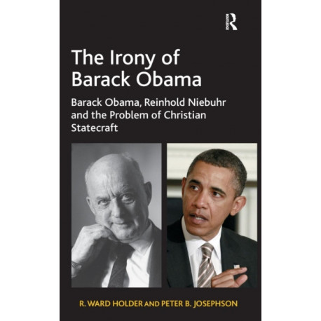 The Irony of Barack Obama: Barack Obama, Reinhold Niebuhr and the Problem of Christian Statecraft