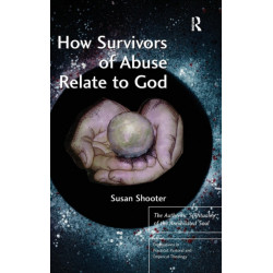 How Survivors of Abuse Relate to God: The Authentic Spirituality of the Annihilated Soul