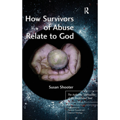 How Survivors of Abuse Relate to God: The Authentic Spirituality of the Annihilated Soul