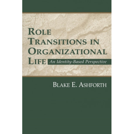 Role Transitions in Organizational Life: An Identity-based Perspective
