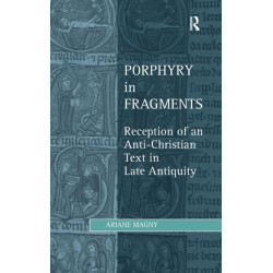 Porphyry in Fragments: Reception of an Anti-Christian Text in Late Antiquity
