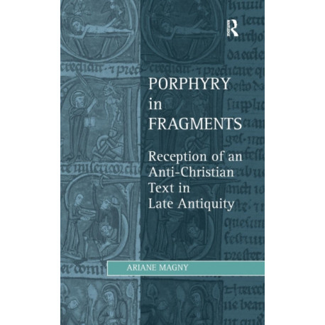 Porphyry in Fragments: Reception of an Anti-Christian Text in Late Antiquity
