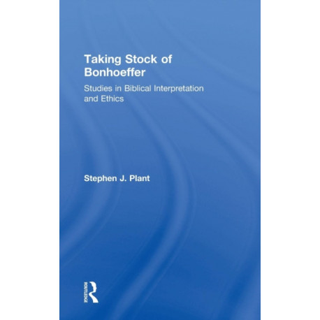 Taking Stock of Bonhoeffer: Studies in Biblical Interpretation and Ethics