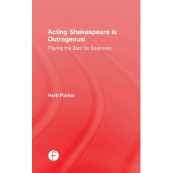 Acting Shakespeare is Outrageous!: Playing the Bard for Beginners