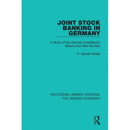 Joint Stock Banking in Germany: A Study of the German Creditbanks Before and After the War