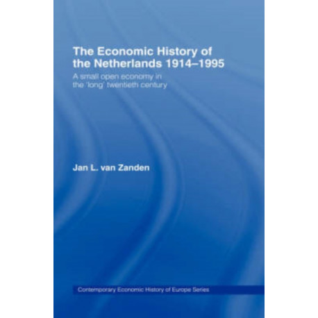 The Economic History of The Netherlands 1914-1995: A Small Open Economy in the 'Long' Twentieth Century