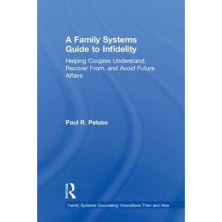 A Family Systems Guide to Infidelity: Helping Couples Understand, Recover From, and Avoid Future Affairs