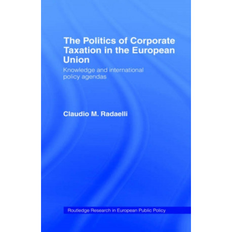 The Politics of Corporate Taxation in the European Union: Knowledge and International Policy Agendas