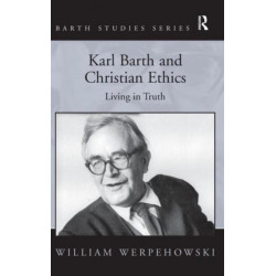 Karl Barth and Christian Ethics: Living in Truth