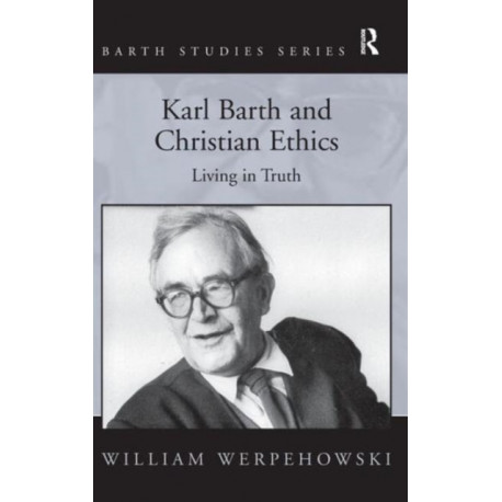 Karl Barth and Christian Ethics: Living in Truth