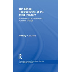 The Global Restructuring of the Steel Industry: Innovations, Institutions and Industrial Change