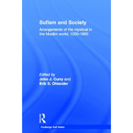 Sufism and Society: Arrangements of the Mystical in the Muslim World, 1200–1800