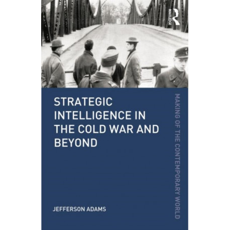 Strategic Intelligence in the Cold War and Beyond