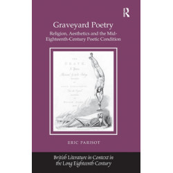 Graveyard Poetry: Religion, Aesthetics and the Mid-Eighteenth-Century Poetic Condition