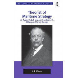 Theorist of Maritime Strategy: Sir Julian Corbett and his Contribution to Military and Naval Thought