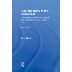 From the Brink of the Apocalypse: Confronting Famine, War, Plague and Death in the Later Middle Ages