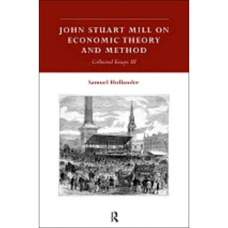 John Stuart Mill on Economic Theory and Method: Collected Essays III