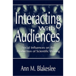 Interacting With Audiences: Social Influences on the Production of Scientific Writing