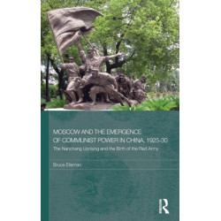 Moscow and the Emergence of Communist Power in China, 1925–30: The Nanchang Uprising and the Birth of the Red Army