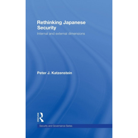 Rethinking Japanese Security: Internal and External Dimensions