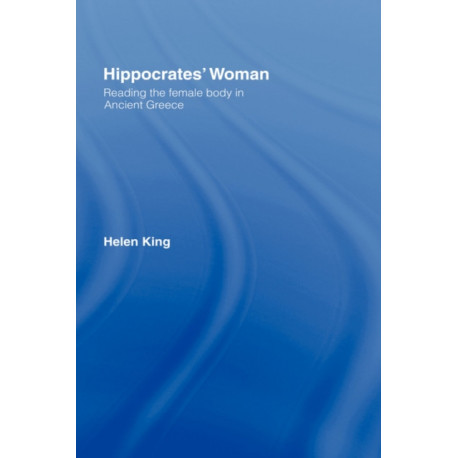 Hippocrates' Woman: Reading the Female Body in Ancient Greece