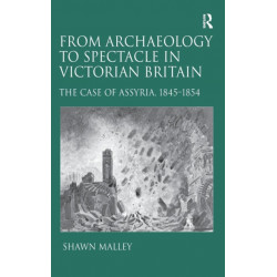 From Archaeology to Spectacle in Victorian Britain: The Case of Assyria, 1845-1854