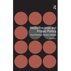 Media Practices and Protest Politics: How Precarious Workers Mobilise