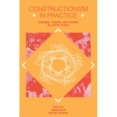 Constructionism in Practice: Designing, Thinking, and Learning in A Digital World