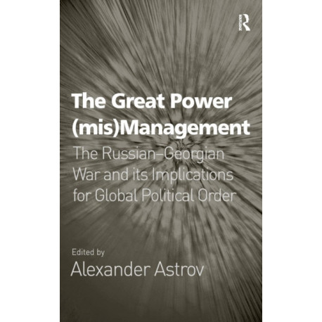 The Great Power (mis)Management: The Russian–Georgian War and its Implications for Global Political Order