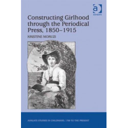 Constructing Girlhood through the Periodical Press, 1850-1915