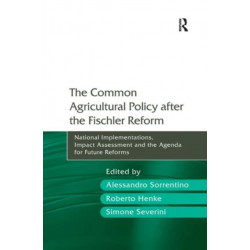 The Common Agricultural Policy after the Fischler Reform: National Implementations, Impact Assessment and the Agenda for Future Reforms