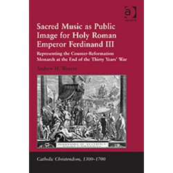 Sacred Music as Public Image for Holy Roman Emperor Ferdinand III: Representing the Counter-Reformation Monarch at the End of the Thirty Years' War