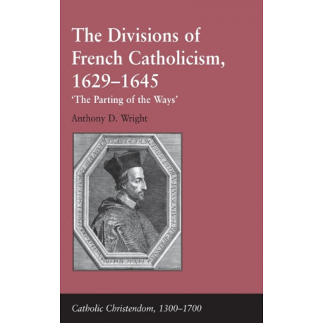 The Divisions of French Catholicism, 1629-1645: 'The Parting of the Ways'