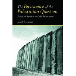 The Persistence of the Palestinian Question: Essays on Zionism and the Palestinians