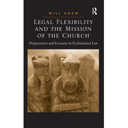 Legal Flexibility and the Mission of the Church: Dispensation and Economy in Ecclesiastical Law