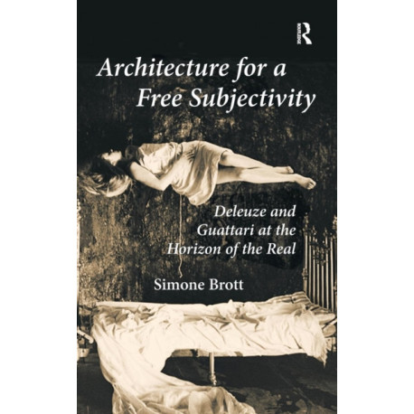 Architecture for a Free Subjectivity: Deleuze and Guattari at the Horizon of the Real
